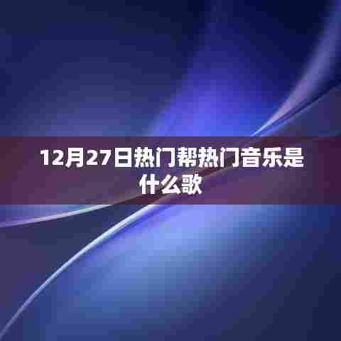12月27日热门音乐榜单TOP歌曲汇总