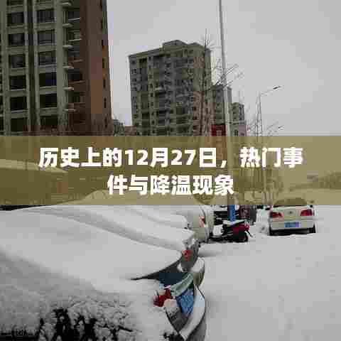 历史上的大事件，揭秘十二月二十七日的热门事件与降温现象