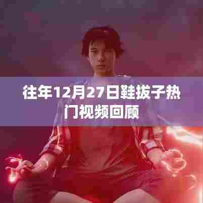 鞋拔子热门视频回顾，历年12月27日精彩瞬间