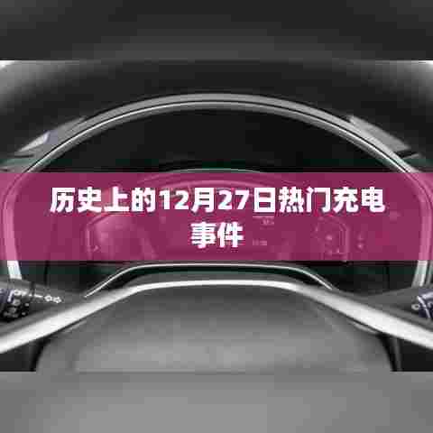 历史上的充电大事件，揭秘十二月二十七日的重大事件