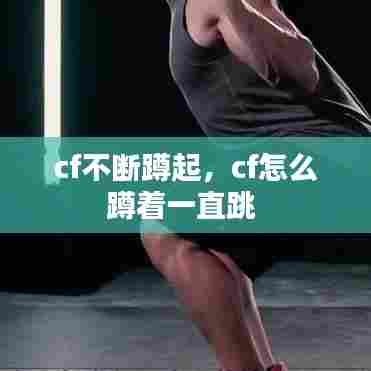 cf不断蹲起，cf怎么蹲着一直跳 