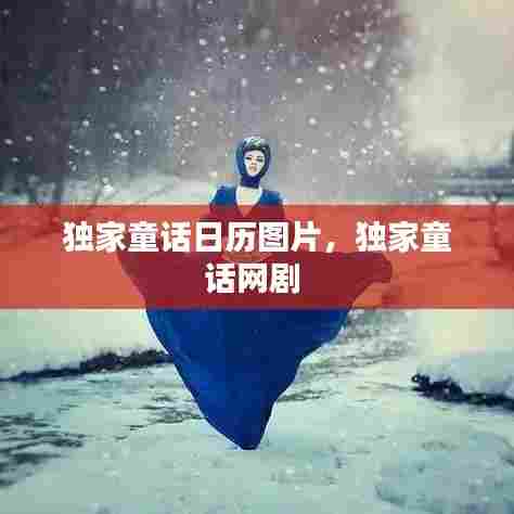 独家童话日历图片，独家童话网剧 