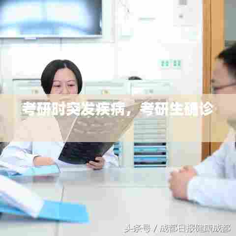 考研时突发疾病，考研生确诊 
