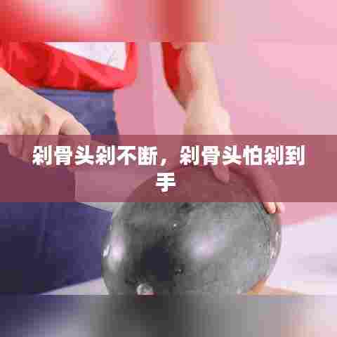 剁骨头剁不断，剁骨头怕剁到手 