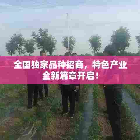 全国独家品种招商，特色产业全新篇章开启！