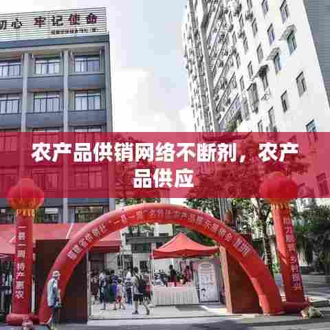 农产品供销网络不断剂，农产品供应 