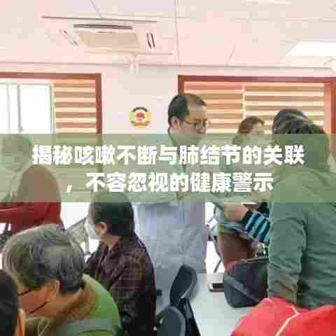 揭秘咳嗽不断与肺结节的关联，不容忽视的健康警示