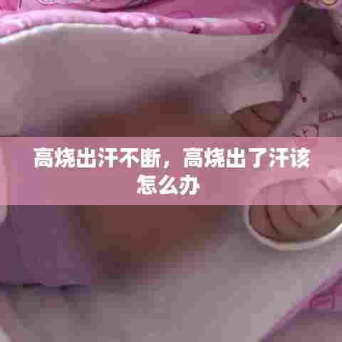 高烧出汗不断，高烧出了汗该怎么办 