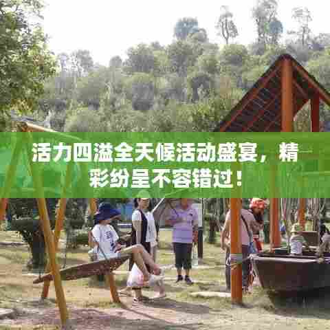 活力四溢全天候活动盛宴，精彩纷呈不容错过！