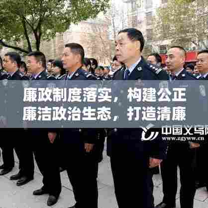 廉政制度落实，构建公正廉洁政治生态，打造清廉社会新篇章