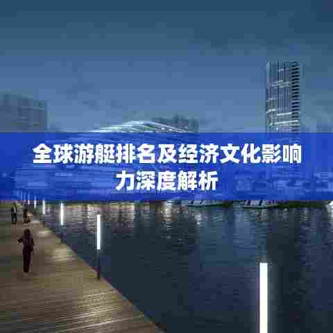 全球游艇排名及经济文化影响力深度解析