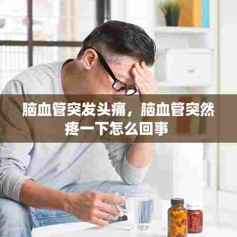脑血管突发头痛，脑血管突然疼一下怎么回事 