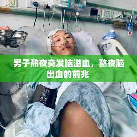男子熬夜突发脑溢血，熬夜脑出血的前兆 