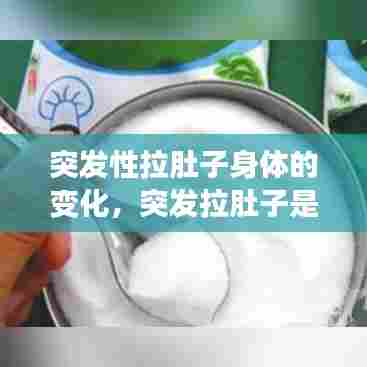 突发性拉肚子身体的变化，突发拉肚子是什么原因 