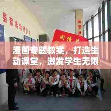 漫画专题教案，打造生动课堂，激发学生无限创意！