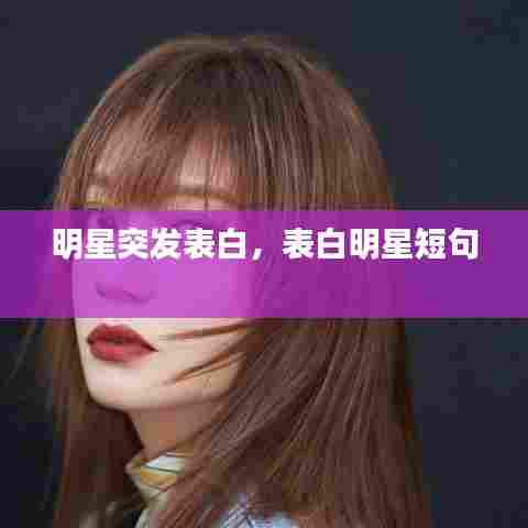 明星突发表白，表白明星短句 