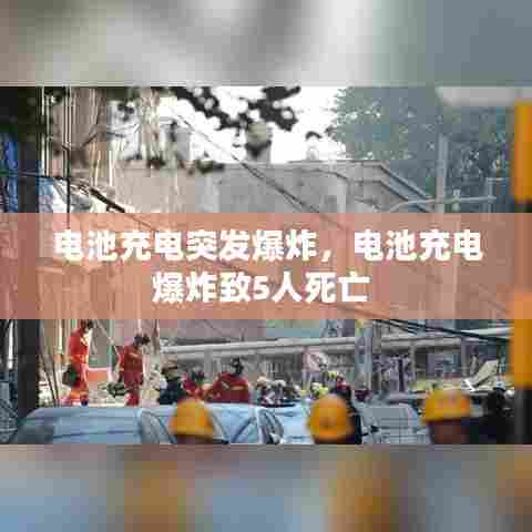 电池充电突发爆炸，电池充电爆炸致5人死亡 