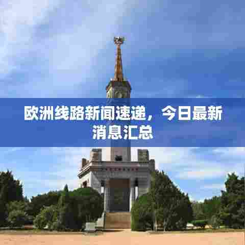 欧洲线路新闻速递，今日最新消息汇总