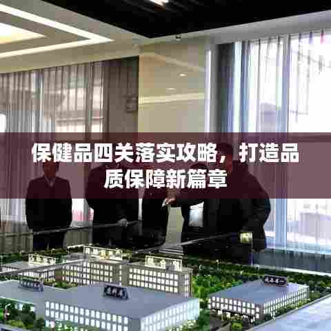 保健品四关落实攻略，打造品质保障新篇章