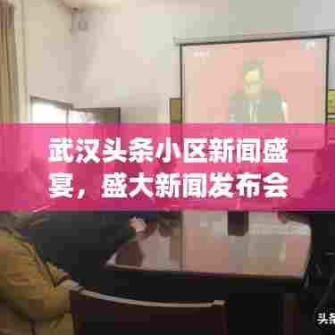 武汉头条小区新闻盛宴，盛大新闻发布会揭晓重磅消息！