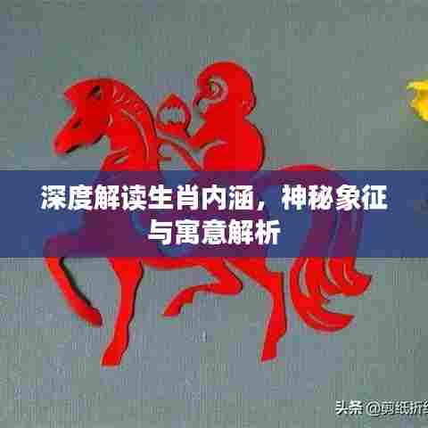 深度解读生肖内涵，神秘象征与寓意解析
