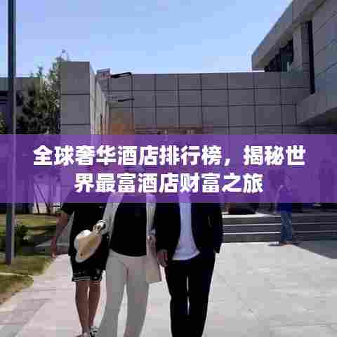 全球奢华酒店排行榜，揭秘世界最富酒店财富之旅