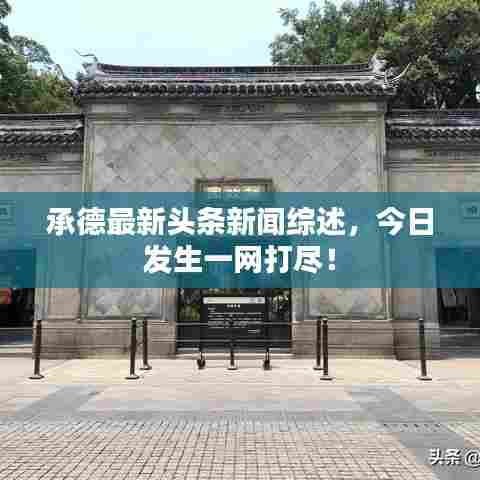 承德最新头条新闻综述，今日发生一网打尽！