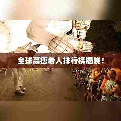 全球高瘦老人排行榜揭晓！