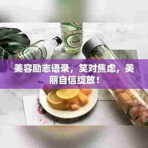 美容励志语录，笑对焦虑，美丽自信绽放！