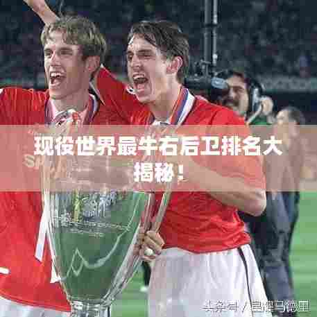 现役世界最牛右后卫排名大揭秘！