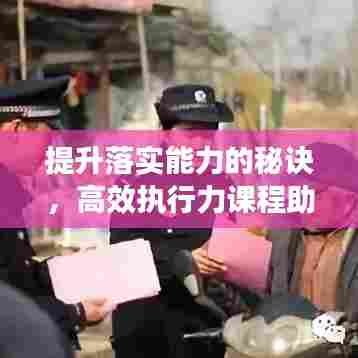 提升落实能力的秘诀，高效执行力课程助你脱颖而出！