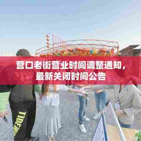 营口老街营业时间调整通知，最新关闭时间公告