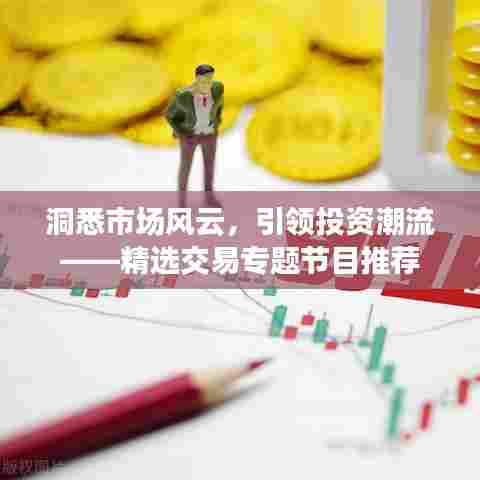 洞悉市场风云，引领投资潮流——精选交易专题节目推荐