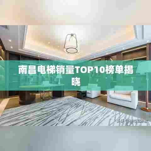 南昌电梯销量TOP10榜单揭晓