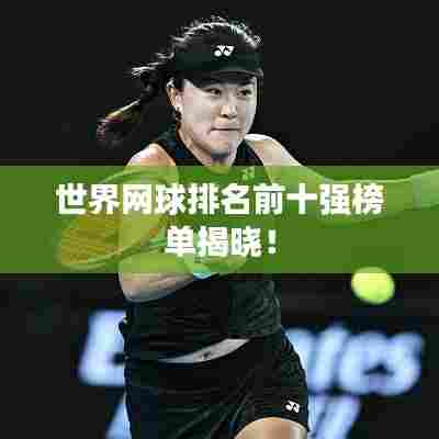 世界网球排名前十强榜单揭晓！