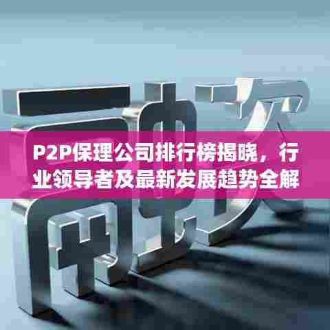 P2P保理公司排行榜揭晓，行业领导者及最新发展趋势全解析