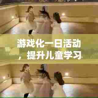游戏化一日活动，提升儿童学习与娱乐体验的创新路径