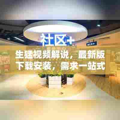 生猛视频解说，最新版下载安装，需求一站式解决