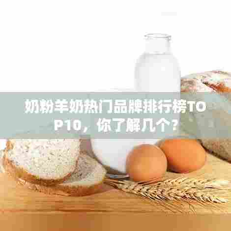 奶粉羊奶热门品牌排行榜TOP10，你了解几个？