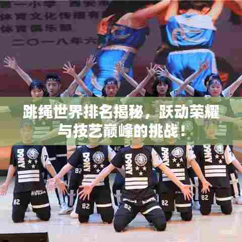 跳绳世界排名揭秘，跃动荣耀与技艺巅峰的挑战！