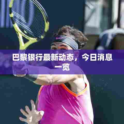 巴黎银行最新动态，今日消息一览