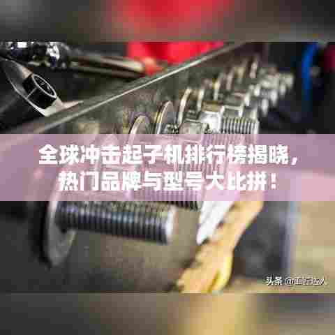 全球冲击起子机排行榜揭晓，热门品牌与型号大比拼！