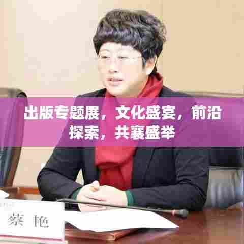 出版专题展，文化盛宴，前沿探索，共襄盛举