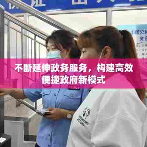 不断延伸政务服务，构建高效便捷政府新模式