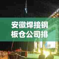 安徽焊接钢板仓公司排行榜TOP及行业深度分析