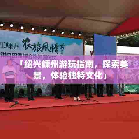 「绍兴嵊州游玩指南，探索美景，体验独特文化」
