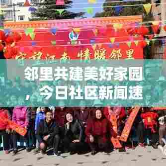 邻里共建美好家园，今日社区新闻速递，和谐氛围温暖人心