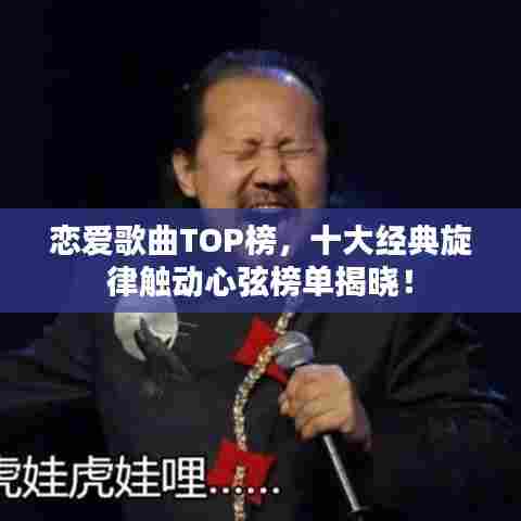 恋爱歌曲TOP榜，十大经典旋律触动心弦榜单揭晓！
