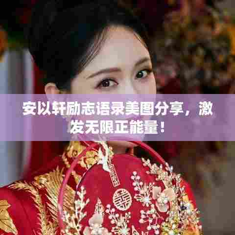 安以轩励志语录美图分享，激发无限正能量！