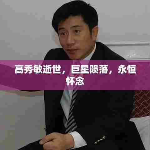 高秀敏逝世，巨星陨落，永恒怀念